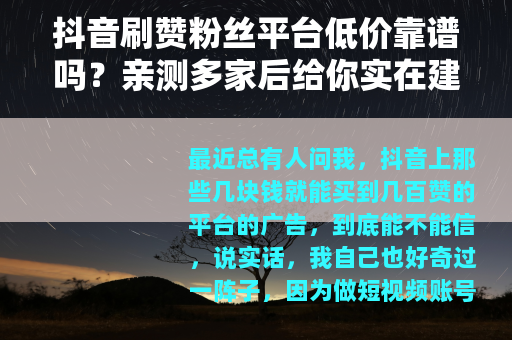 抖音刷赞粉丝平台低价靠谱吗？亲测多家后给你实在建议