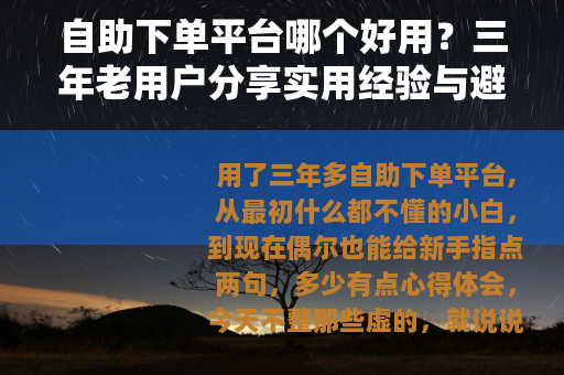 自助下单平台哪个好用？三年老用户分享实用经验与避坑建议
