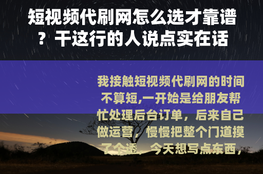 短视频代刷网怎么选才靠谱？干这行的人说点实在话