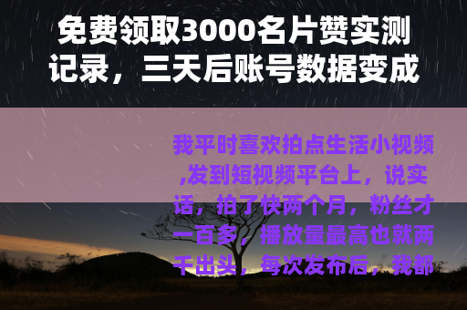免费领取3000名片赞实测记录，三天后账号数据变成什么样了