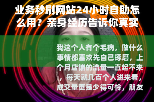 业务秒刷网站24小时自助怎么用？亲身经历告诉你真实效果