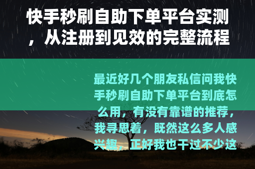 快手秒刷自助下单平台实测，从注册到见效的完整流程与注意事项