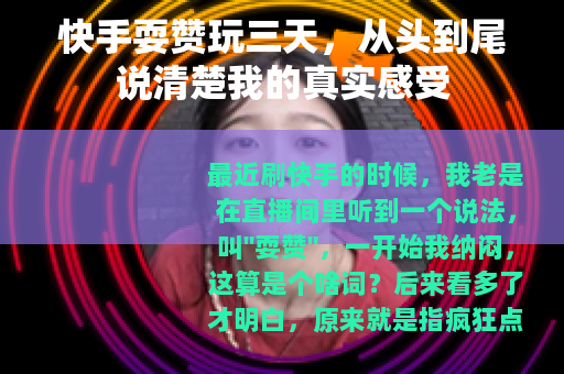 快手耍赞玩三天，从头到尾说清楚我的真实感受