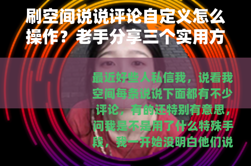 刷空间说说评论自定义怎么操作？老手分享三个实用方法