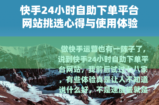 快手24小时自助下单平台网站挑选心得与使用体验