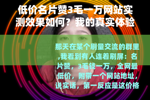低价名片赞3毛一万网站实测效果如何？我的真实体验与成本分析