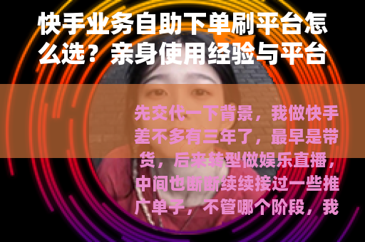 快手业务自助下单刷平台怎么选？亲身使用经验与平台逻辑分析