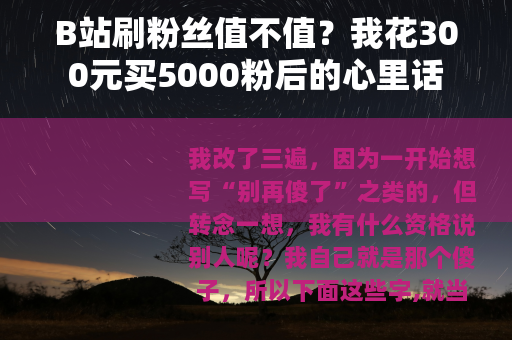 B站刷粉丝值不值？我花300元买5000粉后的心里话