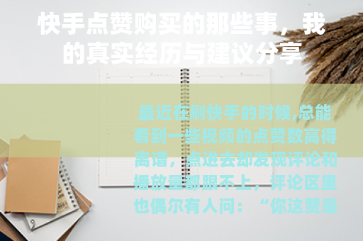 快手点赞购买的那些事，我的真实经历与建议分享