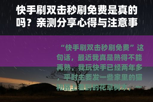 快手刷双击秒刷免费是真的吗？亲测分享心得与注意事项