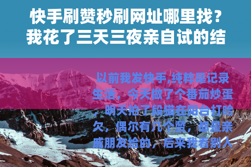 快手刷赞秒刷网址哪里找？我花了三天三夜亲自试的结果
