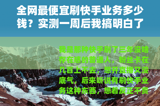 全网最便宜刷快手业务多少钱？实测一周后我搞明白了价格底线