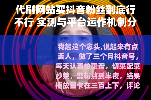 代刷网站买抖音粉丝到底行不行 实测与平台运作机制分析