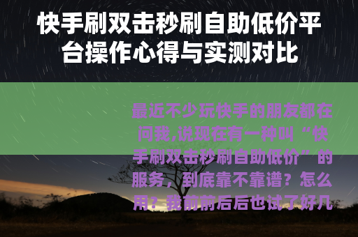快手刷双击秒刷自助低价平台操作心得与实测对比
