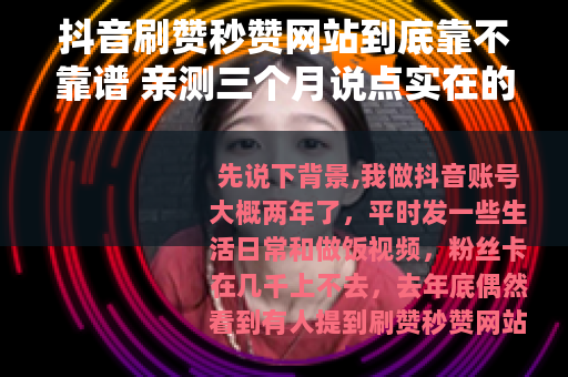 抖音刷赞秒赞网站到底靠不靠谱 亲测三个月说点实在的