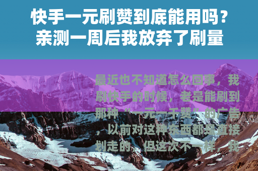 快手一元刷赞到底能用吗？亲测一周后我放弃了刷量
