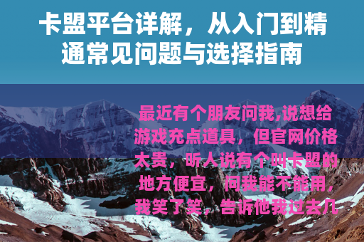 卡盟平台详解，从入门到精通常见问题与选择指南