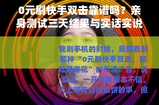 0元刷快手双击靠谱吗？亲身测试三天结果与实话实说