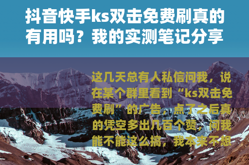 抖音快手ks双击免费刷真的有用吗？我的实测笔记分享