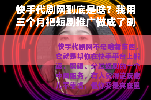 快手代剧网到底是啥？我用三个月把短剧推广做成了副业