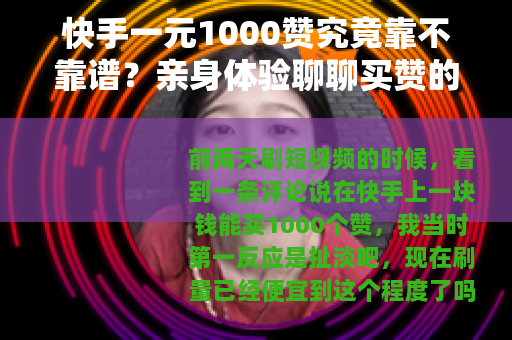 快手一元1000赞究竟靠不靠谱？亲身体验聊聊买赞的利弊得失