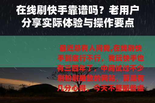在线刷快手靠谱吗?老用户分享实际体验与操作要点 在线刷快手靠谱吗?老用户分享实际体验与操作要点