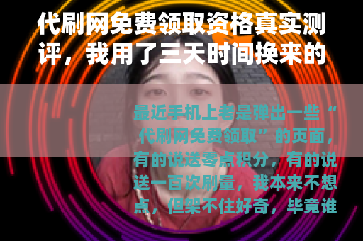 代刷网免费领取资格真实测评，我用了三天时间换来的经验