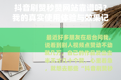 抖音刷赞秒赞网站靠谱吗？我的真实使用体验与效果记录