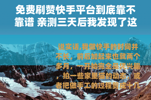 免费刷赞快手平台到底靠不靠谱 亲测三天后我发现了这些