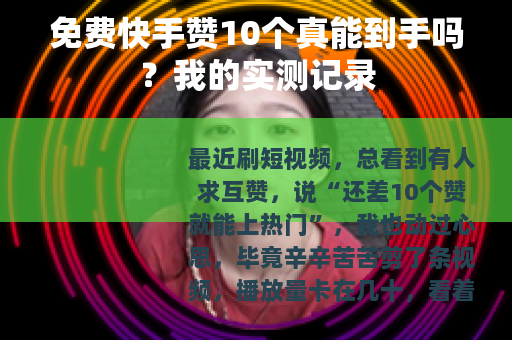 免费快手赞10个真能到手吗？我的实测记录