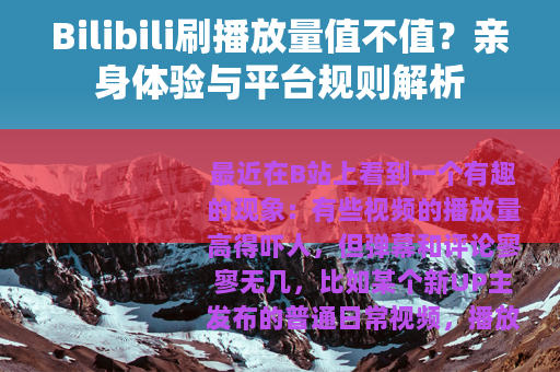 Bilibili刷播放量值不值？亲身体验与平台规则解析