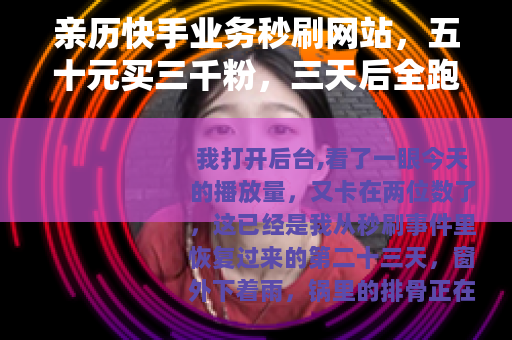 亲历快手业务秒刷网站，五十元买三千粉，三天后全跑了
