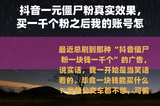 抖音一元僵尸粉真实效果，买一千个粉之后我的账号怎么样了