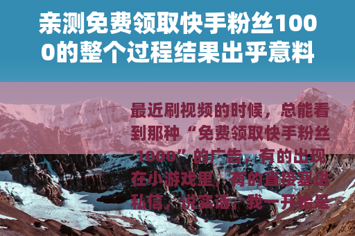 亲测免费领取快手粉丝1000的整个过程结果出乎意料