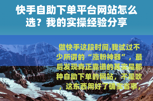 快手自助下单平台网站怎么选？我的实操经验分享