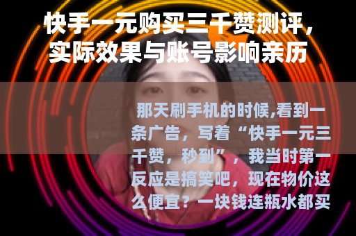 快手一元购买三千赞测评，实际效果与账号影响亲历