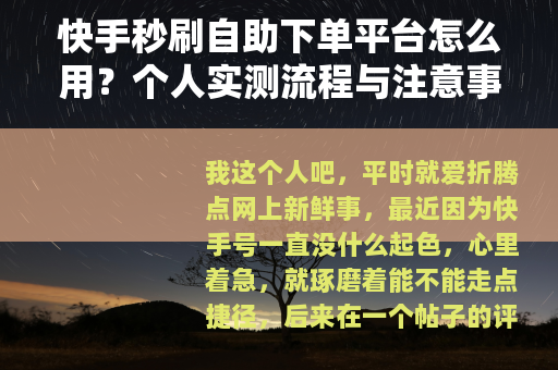 快手秒刷自助下单平台怎么用？个人实测流程与注意事项