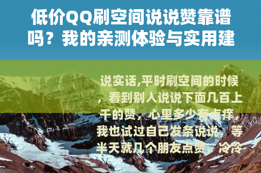 低价QQ刷空间说说赞靠谱吗？我的亲测体验与实用建议