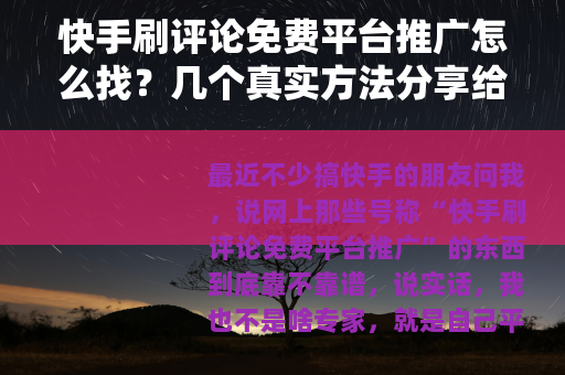 快手刷评论免费平台推广怎么找？几个真实方法分享给你