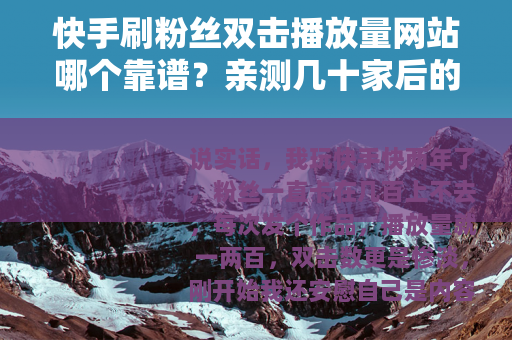 快手刷粉丝双击播放量网站哪个靠谱？亲测几十家后的实在话
