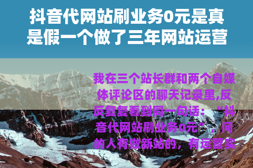 抖音代网站刷业务0元是真是假一个做了三年网站运营的实测记录