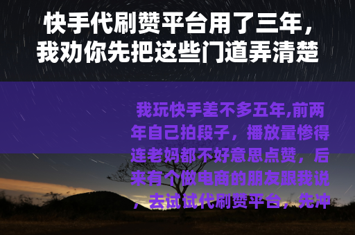 快手代刷赞平台用了三年，我劝你先把这些门道弄清楚再花钱