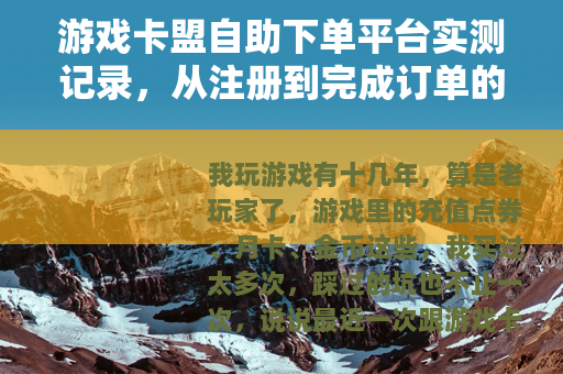 游戏卡盟自助下单平台实测记录，从注册到完成订单的全过程