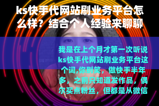 ks快手代网站刷业务平台怎么样？结合个人经验来聊聊服务细节