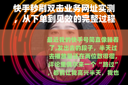 快手秒刷双击业务网址实测，从下单到见效的完整过程记录