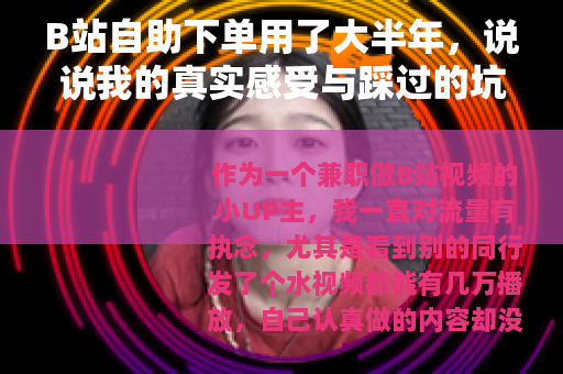 B站自助下单用了大半年，说说我的真实感受与踩过的坑