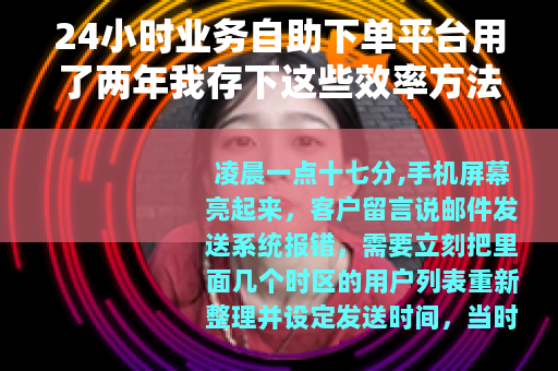 24小时业务自助下单平台用了两年我存下这些效率方法