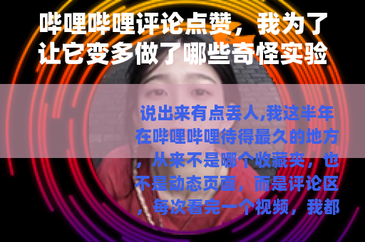 哔哩哔哩评论点赞，我为了让它变多做了哪些奇怪实验