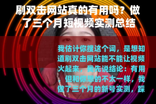刷双击网站真的有用吗？做了三个月短视频实测总结