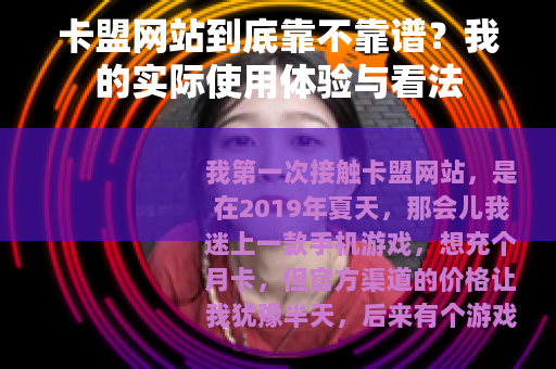 卡盟网站到底靠不靠谱？我的实际使用体验与看法